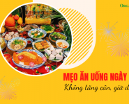Mẹo ăn uống ngày Tết không tăng cân, giữ dáng đẹp