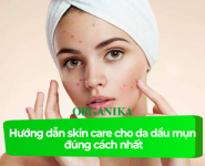 Hướng dẫn skin care cho da dầu mụn đúng cách nhất