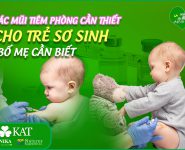 Các mũi tiêm phòng cần thiết cho trẻ sơ sinh, bố mẹ bỉm cần biết!